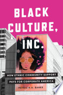 Black Culture, Inc. : How Ethnic Community Support Pays for Corporate America /