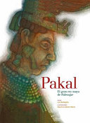 Pakal : el gran rey maya de Palenque /