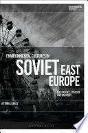 Environmental cultures in Soviet East Europe : literature, history and memory /