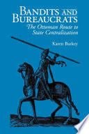 Bandits and Bureaucrats : The Ottoman Route to State Centralization /