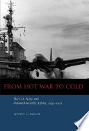 From hot war to cold : the U.S. Navy and national security affairs, 1945-1955 /
