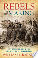 Rebels in the making : the secession crisis and the birth of the Confederacy /
