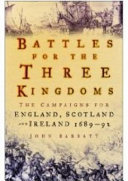 Battles for the three kingdoms : the campaigns for England, Scotland and Ireland, 1689-92 /