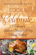 Cook & celebrate : a collection of Southern holiday & party culinary traditions / Johnathon Scott Barrett