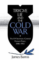 Trygve Lie and the cold war : the UN Secretary-General pursues peace, 1946-1953 /