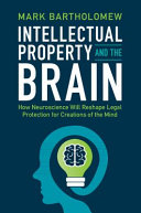 Intellectual property and the brain : how neuroscience will reshape legal protection for creations of the mind /