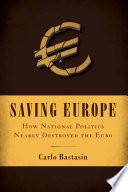 Saving Europe : how national politics nearly destroyed the euro /