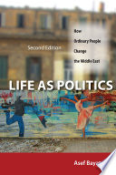 Life as Politics : How Ordinary People Change the Middle East, Second Edition /