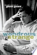 Wondrous strange : the life and art of Glenn Gould /