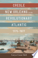 Creole New Orleans in the revolutionary Atlantic, 1775-1877 /