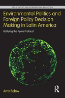 Environmental politics and foreign policy decision making in Latin America : ratifying the Kyoto Protocol /