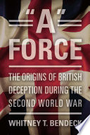 "A" force : the origins of British deception during the Second World War /