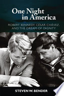 One night in America : Robert Kennedy, César Chávez, and the dream of dignity /