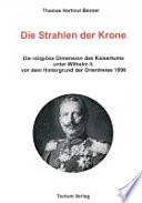 Die Strahlen der Krone : die religiöse Dimension des Kaisertums unter Wilhelm II. vor dem Hintergrund der Orientreise 1898 /