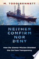 Neither confirm nor deny : how the Glomar mission shielded the CIA from transparency /