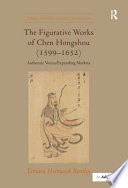 The figurative works of Chen Hongshou (1599-1652) : authentic voices/expanding markets /