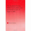 The accidental tourist, Wilfrid Scawen Blunt, and the British invasion of Egypt in 1882 /