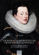 Un ritratto ritrovato di Francesco IV Gonzaga : e il ciclo dei signori di Mantova già a Castiglione delle Stiviere /