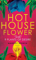 Hothouse flower and the nine plants of desire /