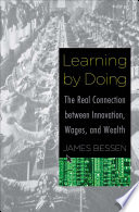 Learning by doing : the real connection between innovation, wages, and wealth /