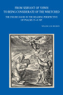 From servant of YHWH to being considerate of the wretched : the figure David in the reading perspective of Psalms 35-41 MT / by Willem A. M. Beuken