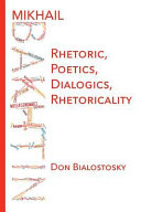 Mikhail Bakhtin : rhetoric, poetics, dialogics, rhetoricality /