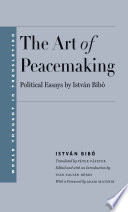 The art of peacemaking : selected political essays by Istvan Bibo /