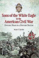 Sons of the white eagle in the American Civil War divided Poles in a divided nation /