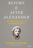 Before & after Alexander : the legend and legacy of Alexander the Great /
