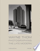 Wayne Thom : photographing the late modern /