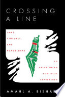 Crossing a Line : Laws, Violence, and Roadblocks to Palestinian Political Expression /