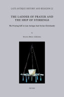 The ladder of prayer and the ship of stirrings : the praying self in late antique east Syrian Christianity /