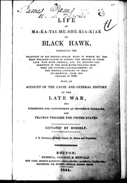 Life of Ma-ka-tai-me-she-kia-kiak or Black Hawk : with an account of the cause and general history of the late war, his surrender and confinement at Jefferson barracks, and travels through the United States /