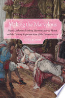 Making the marvelous : Marie-Catherine d'Aulnoy, Henriette-Julie de Murat, and the literary representation of the decorative arts /