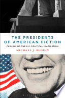 The presidents of American fiction : fashioning the U.S. political imagination /