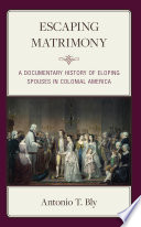 Escaping matrimony : a documentary history of eloping spouses in Colonial America /