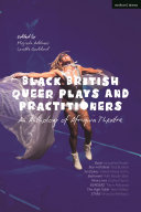 Black British queer plays and practitioners : an anthology of Afriquia theatre / edited by Dr. Mojisola Adebayo and Professor Lynette Goddard