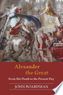 Alexander the Great : from his death to the present day /