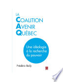 La Coalition Avenir Québec : une idéologie à la recherche du pouvoir /