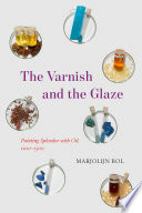 The varnish and the glaze : painting splendor with oil, 1100-1500 /