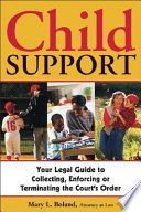 Child support your complete guide to collecting, enforcing, or terminating the court's order /