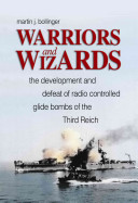 Warriors and wizards : the development and defeat of radio-controlled glide bombs of the Third Reich /