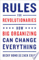 Rules for revolutionaries how big organizing can change everything /