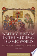 Writing history in the medieval Islamic world : the value of chronicles as archives /