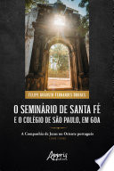 O semináro de Santa Fé́ e o colé́gio de Sáo Paulo, em Goa : a companhia de Jesus no oriente português (1541-1558) /
