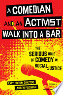 A comedian and an activist walk into a bar : the serious role of comedy in social justice /