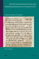 Jewish communal autonomy and institutional memory in Venetian Crete : a study of Takkanot Kandiyah /