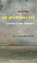 Ein glückliches Exil : Courbet in der Schweiz : Roman /