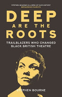 Deep are the roots : trailblazers who changed black British theatre /