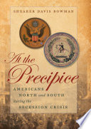 At the precipice : Americans north and south during the secession crisis /